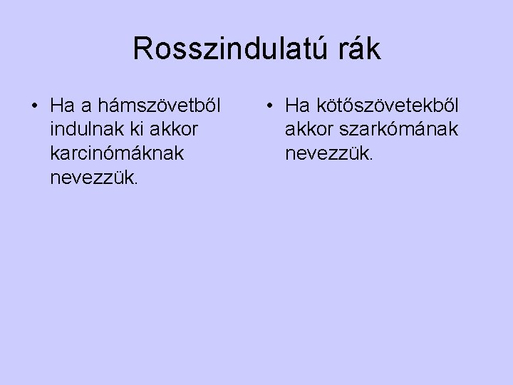 Rosszindulatú rák • Ha a hámszövetből indulnak ki akkor karcinómáknak nevezzük. • Ha kötőszövetekből