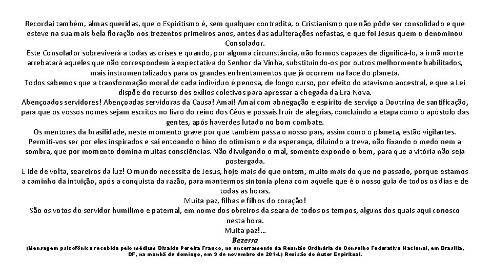 Recordai também, almas queridas, que o Espiritismo é, sem qualquer contradita, o Cristianismo que