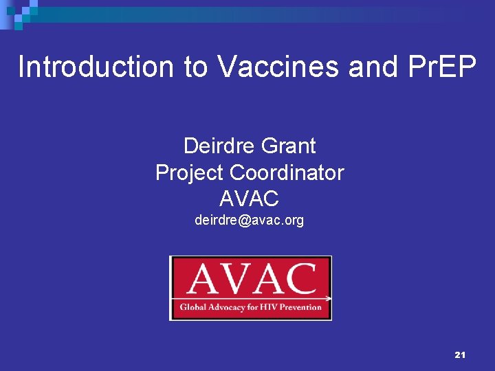Introduction to Vaccines and Pr. EP Deirdre Grant Project Coordinator AVAC deirdre@avac. org 21