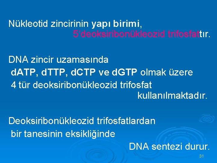  Nükleotid zincirinin yapı birimi, 5’deoksiribonükleozid trifosfattır. DNA zincir uzamasında d. ATP, d. TTP,