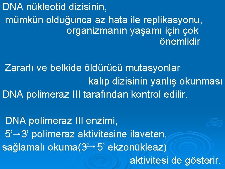 DNA nükleotid dizisinin, mümkün olduğunca az hata ile replikasyonu, organizmanın yaşamı için çok önemlidir