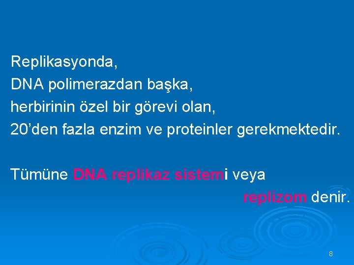 Replikasyonda, DNA polimerazdan başka, herbirinin özel bir görevi olan, 20’den fazla enzim ve proteinler