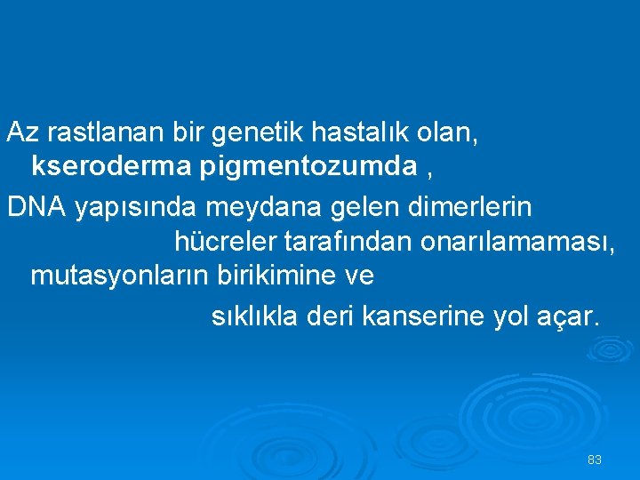 Az rastlanan bir genetik hastalık olan, kseroderma pigmentozumda , DNA yapısında meydana gelen dimerlerin