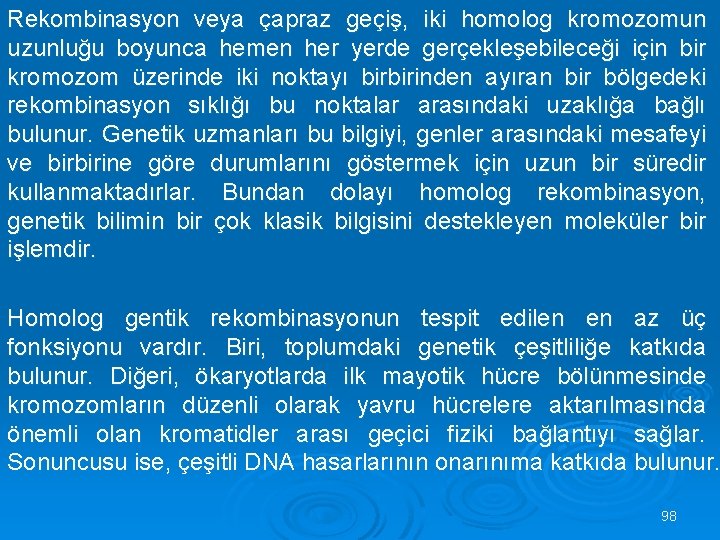 Rekombinasyon veya çapraz geçiş, iki homolog kromozomun uzunluğu boyunca hemen her yerde gerçekleşebileceği için