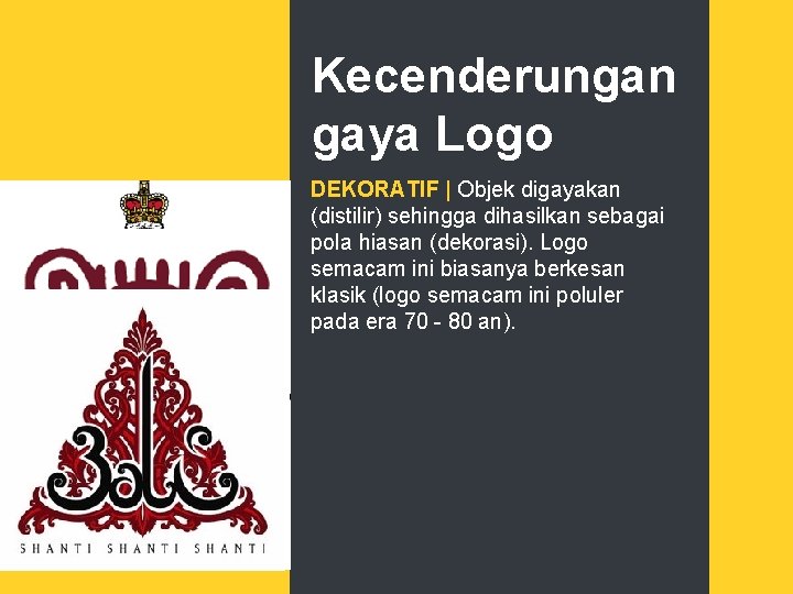 Kecenderungan gaya Logo DEKORATIF | Objek digayakan (distilir) sehingga dihasilkan sebagai pola hiasan (dekorasi).