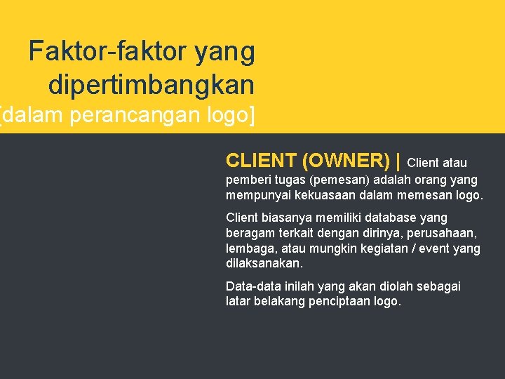 Faktor-faktor yang dipertimbangkan [dalam perancangan logo] CLIENT (OWNER) | Client atau pemberi tugas (pemesan)