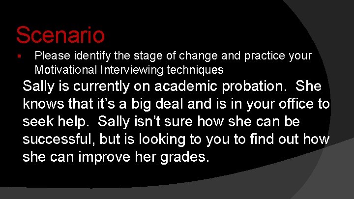 Scenario § Please identify the stage of change and practice your Motivational Interviewing techniques