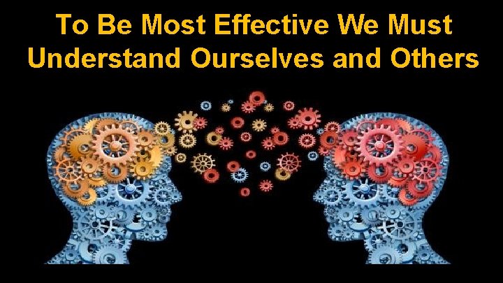 To Be Most Effective We Must Understand Ourselves and Others 
