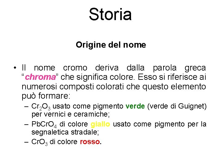 Storia Origine del nome • Il nome cromo deriva dalla parola greca “chroma” che