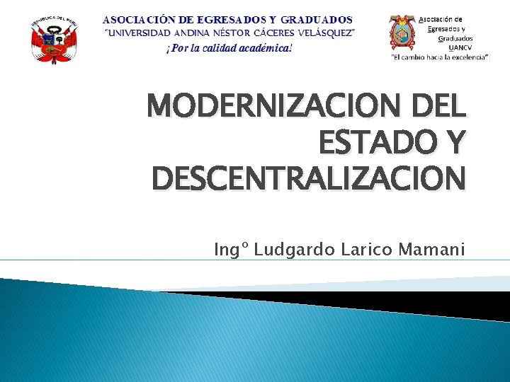 MODERNIZACION DEL ESTADO Y DESCENTRALIZACION Ingº Ludgardo Larico Mamani 