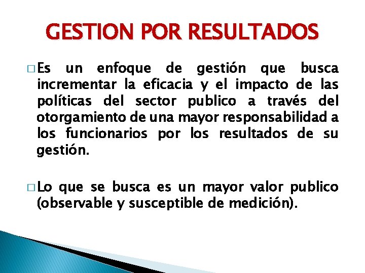 GESTION POR RESULTADOS � Es un enfoque de gestión que busca incrementar la eficacia
