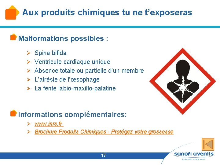 Aux produits chimiques tu ne t’exposeras Malformations possibles : Ø Spina bifida Ø Ventricule