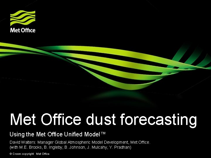 Met Office dust forecasting Using the Met Office Unified Model™ David Walters: Manager Global