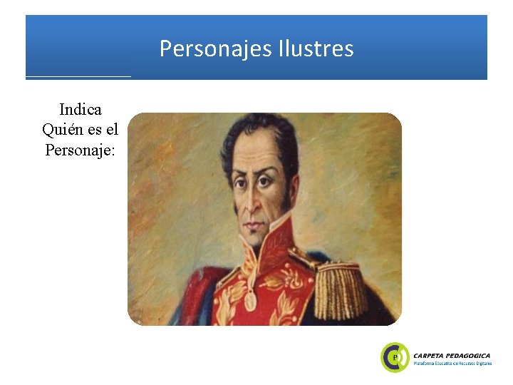 Personajes Ilustres Indica Quién es el Personaje: 