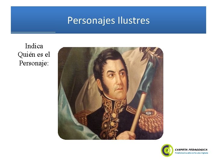 Personajes Ilustres Indica Quién es el Personaje: 