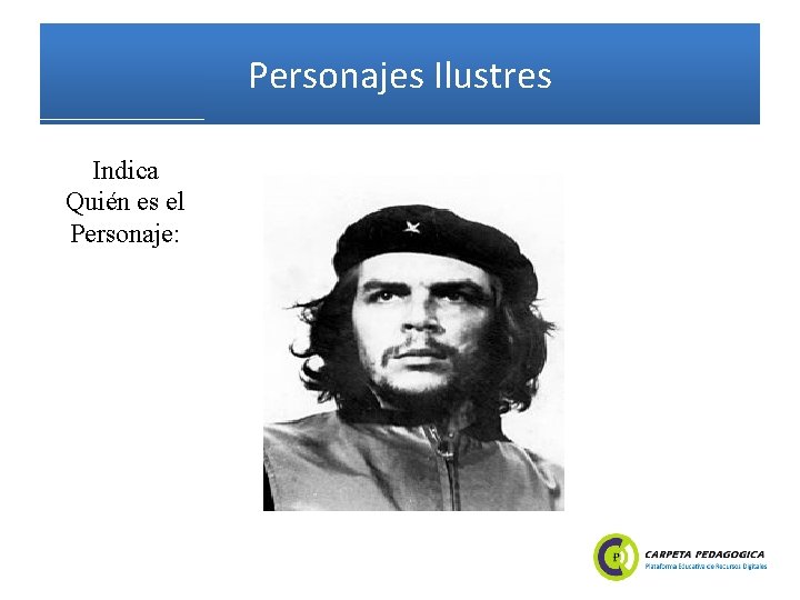 Personajes Ilustres Indica Quién es el Personaje: 