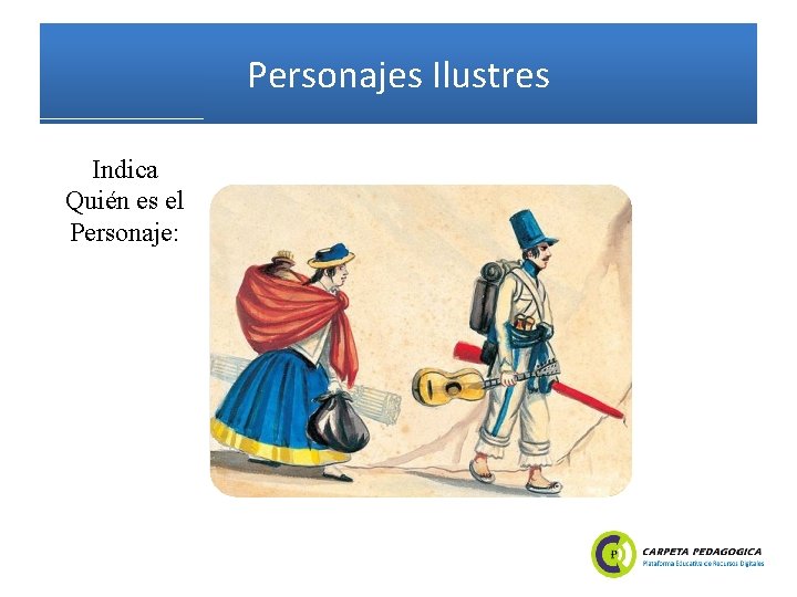 Personajes Ilustres Indica Quién es el Personaje: 