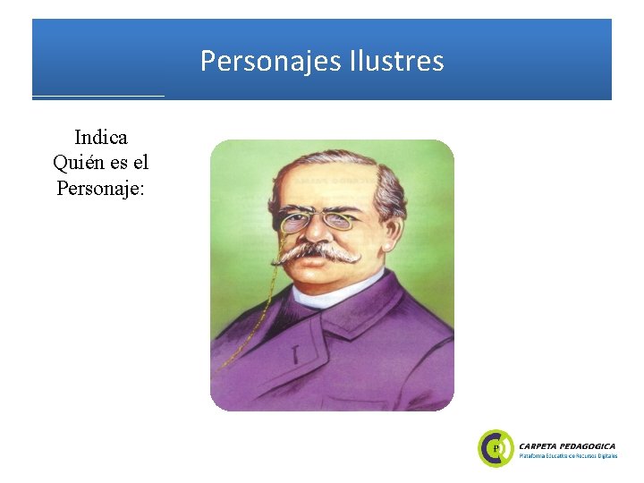 Personajes Ilustres Indica Quién es el Personaje: 