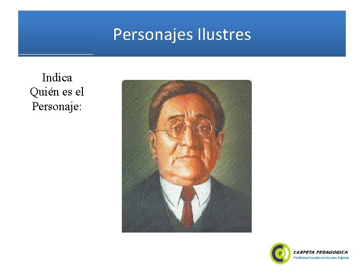 Personajes Ilustres Indica Quién es el Personaje: 