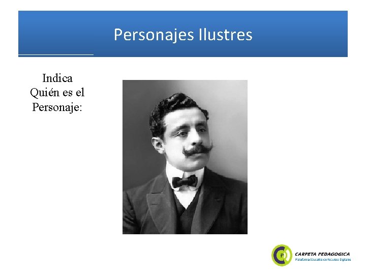 Personajes Ilustres Indica Quién es el Personaje: 