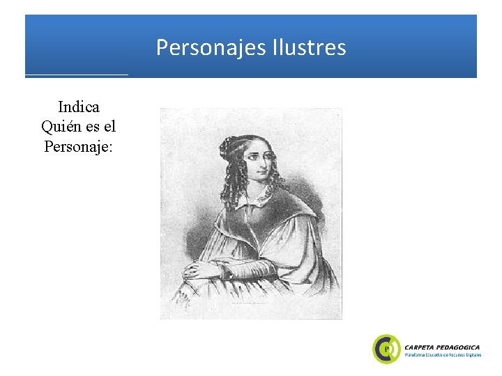 Personajes Ilustres Indica Quién es el Personaje: 
