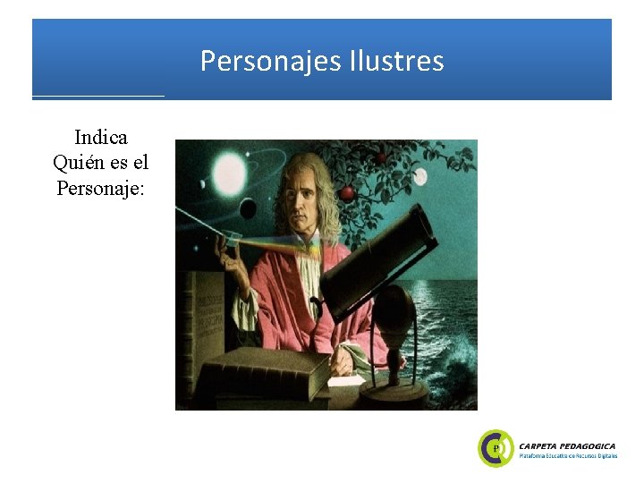 Personajes Ilustres Indica Quién es el Personaje: 