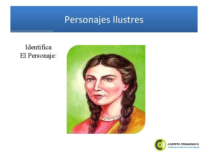 Personajes Ilustres Identifica El Personaje: 