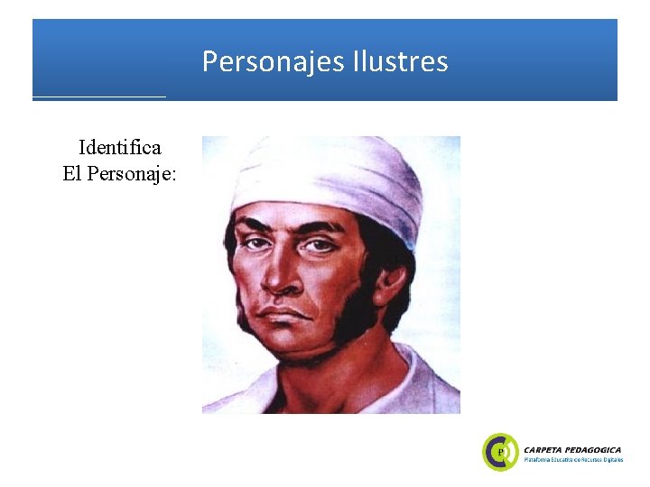 Personajes Ilustres Identifica El Personaje: 