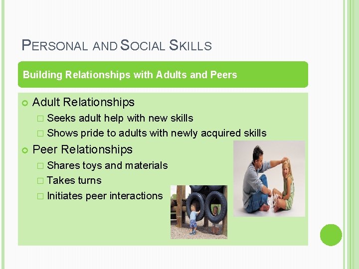 PERSONAL AND SOCIAL SKILLS Building Relationships with Adults and Peers Adult Relationships � Seeks