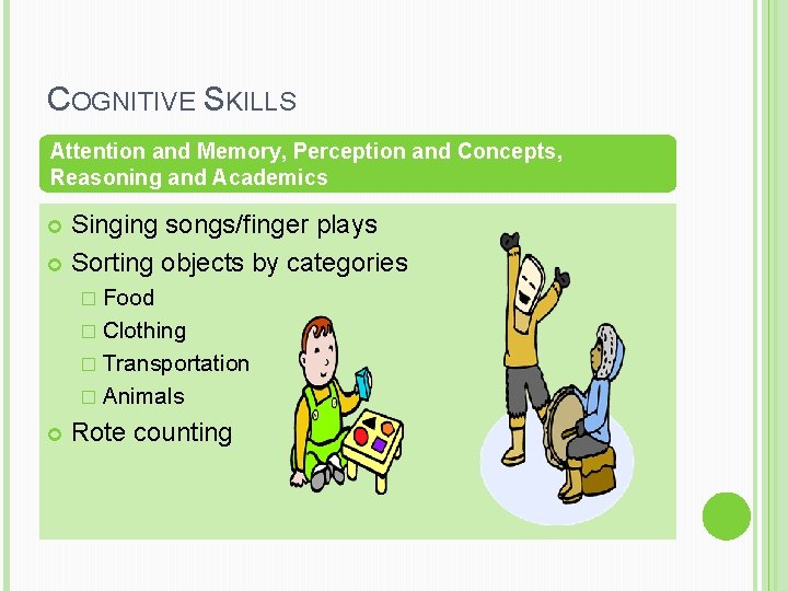 COGNITIVE SKILLS Attention and Memory, Perception and Concepts, Reasoning and Academics Singing songs/finger plays