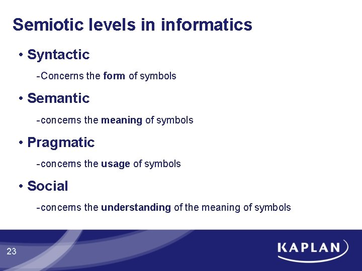 Semiotic levels in informatics • Syntactic - Concerns the form of symbols • Semantic Semiotic levels in informatics • Syntactic - Concerns the form of symbols • Semantic