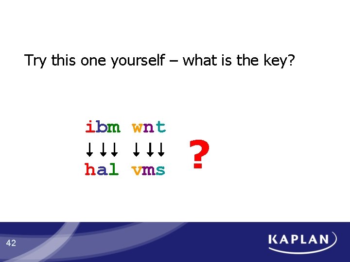 Try this one yourself – what is the key? ibm wnt hal vms 42 Try this one yourself – what is the key? ibm wnt hal vms 42