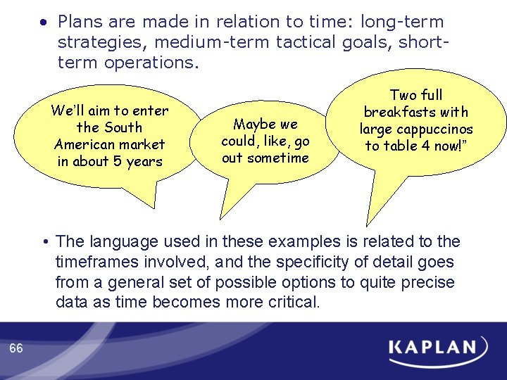 • Plans are made in relation to time: long-term strategies, medium-term tactical goals, • Plans are made in relation to time: long-term strategies, medium-term tactical goals,
