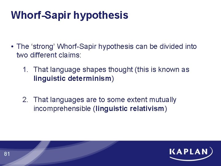 Whorf-Sapir hypothesis • The ‘strong’ Whorf-Sapir hypothesis can be divided into two different claims: Whorf-Sapir hypothesis • The ‘strong’ Whorf-Sapir hypothesis can be divided into two different claims: