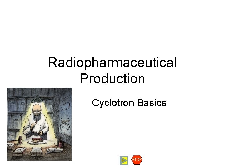 Radiopharmaceutical Production Cyclotron Basics STOP 