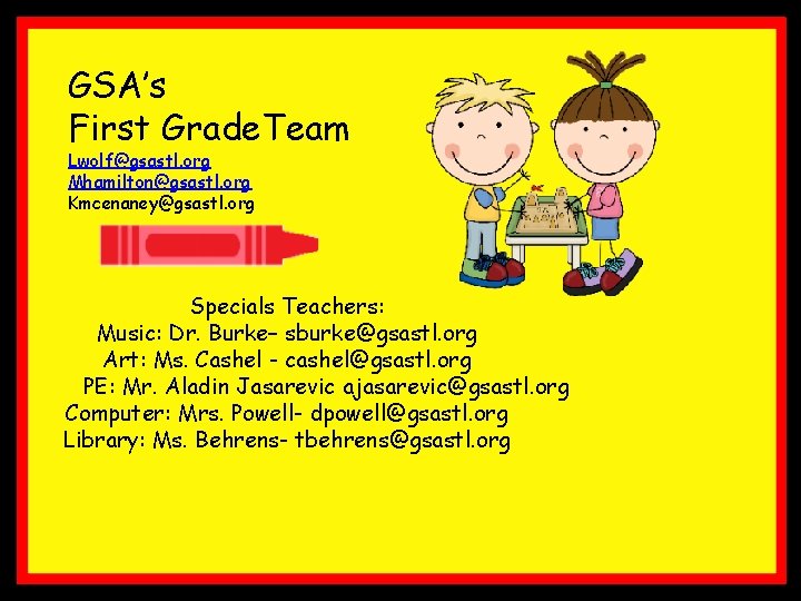 GSA’s First Grade. Team Lwolf@gsastl. org Mhamilton@gsastl. org Kmcenaney@gsastl. org Specials Teachers: Music: Dr. GSA’s First Grade. Team Lwolf@gsastl. org Mhamilton@gsastl. org Kmcenaney@gsastl. org Specials Teachers: Music: Dr.