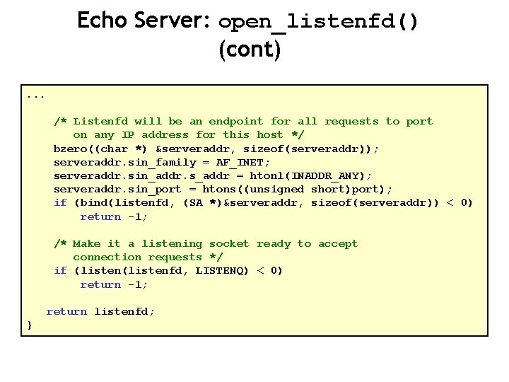 Echo Server: open_listenfd() (cont). . . /* Listenfd will be an endpoint for all