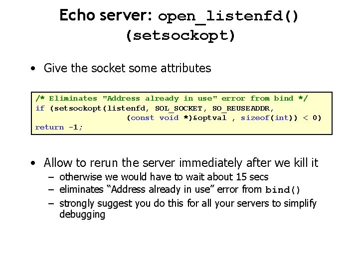 Echo server: open_listenfd() (setsockopt) • Give the socket some attributes /* Eliminates "Address already