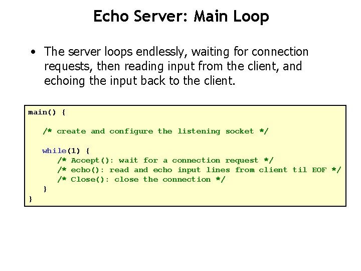 Echo Server: Main Loop • The server loops endlessly, waiting for connection requests, then