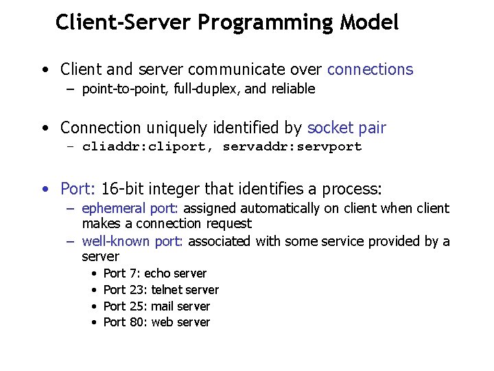 Client-Server Programming Model • Client and server communicate over connections – point-to-point, full-duplex, and