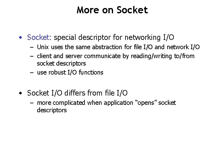 More on Socket • Socket: special descriptor for networking I/O – Unix uses the