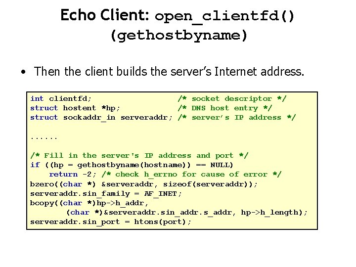 Echo Client: open_clientfd() (gethostbyname) • Then the client builds the server’s Internet address. int