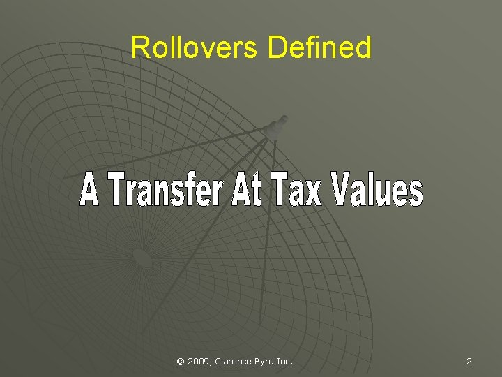 Rollovers Defined © 2009, Clarence Byrd Inc. 2 