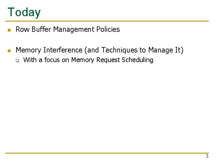 Today n Row Buffer Management Policies n Memory Interference (and Techniques to Manage It)