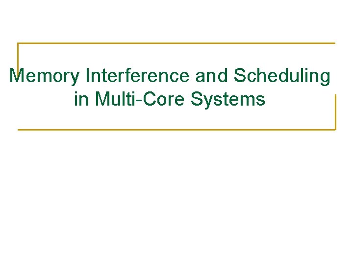 Memory Interference and Scheduling in Multi-Core Systems 