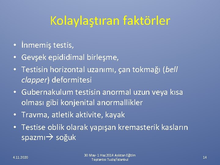 Kolaylaştıran faktörler • İnmemiş testis, • Gevşek epididimal birleşme, • Testisin horizontal uzanımı, çan Kolaylaştıran faktörler • İnmemiş testis, • Gevşek epididimal birleşme, • Testisin horizontal uzanımı, çan