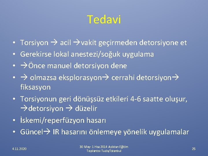 Tedavi Torsiyon acil vakit geçirmeden detorsiyone et Gerekirse lokal anestezi/soğuk uygulama Önce manuel detorsiyon Tedavi Torsiyon acil vakit geçirmeden detorsiyone et Gerekirse lokal anestezi/soğuk uygulama Önce manuel detorsiyon