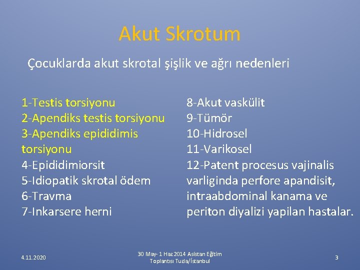Akut Skrotum Çocuklarda akut skrotal şişlik ve ağrı nedenleri 1 -Testis torsiyonu 2 -Apendiks Akut Skrotum Çocuklarda akut skrotal şişlik ve ağrı nedenleri 1 -Testis torsiyonu 2 -Apendiks