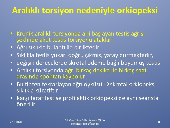 Aralıklı torsiyon nedeniyle orkiopeksi • Kronik aralıklı torsiyonda ani başlayan testis ağrısı şeklinde akut Aralıklı torsiyon nedeniyle orkiopeksi • Kronik aralıklı torsiyonda ani başlayan testis ağrısı şeklinde akut