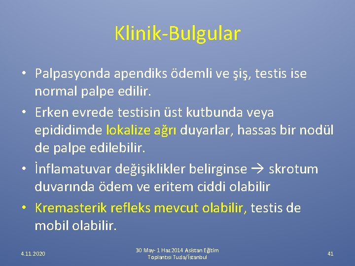 Klinik-Bulgular • Palpasyonda apendiks ödemli ve şiş, testis ise normal palpe edilir. • Erken Klinik-Bulgular • Palpasyonda apendiks ödemli ve şiş, testis ise normal palpe edilir. • Erken
